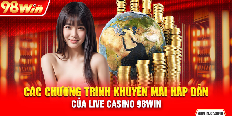 Các chương trình khuyến mãi hấp dẫn của Live Casino 98Win