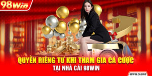 Quyền Riêng Tư Khi Tham Gia Cá Cược Tại Nhà Cái 98Win